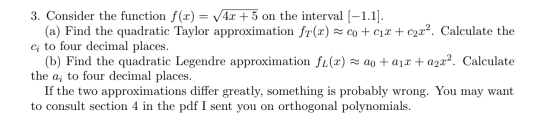 3. Consider the function f(x) = 4x + 5 on the interval [-1.1]. (a) Find the quadratic Taylor approximation fr(x) = co + Cl2 +