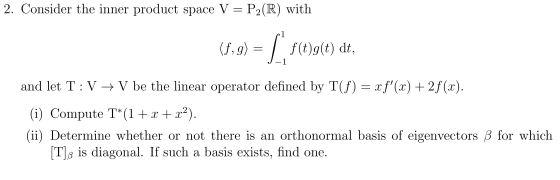 2. Consider the inner product space V = P2(R) with (5,9) = . - f(t)g(t) dt, and let T:V + V be the linear operator defined by