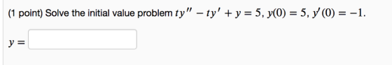 (1 point) Solve the initial value problem ty - ty y = 5, y(0) = 5, y(0) = -1 y =