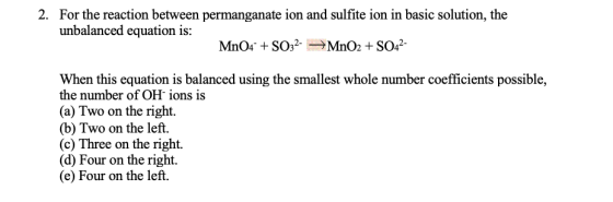 2. For the reaction between permanganate ion and sulfite ion in basic solution, the unbalanced equation is: MnO4 + SO32- MnO2