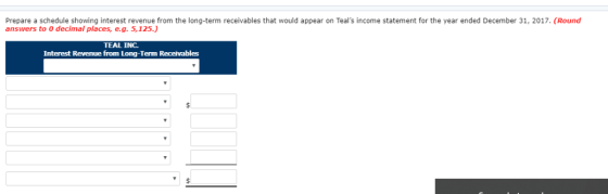 Prepare a schedule showing interest revenue from the long-term receivables that would appear on Teals income statement for t