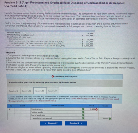 Problem 3-12 (Algo) Predetermined Overhead Rate; Disposing of Underapplied or Overapplied Overhead (LO3-4) Luzadis Company ma