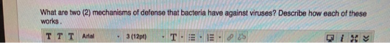 What are two (2) mechanisms of defense that bacteria have against viruses? Describe how each of these works TT T Ariel 3 (12p