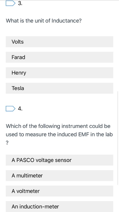 D 3. What is the unit of Inductance? Volts Farad Henry Tesla D 4. Which of the following instrument could be used to measure