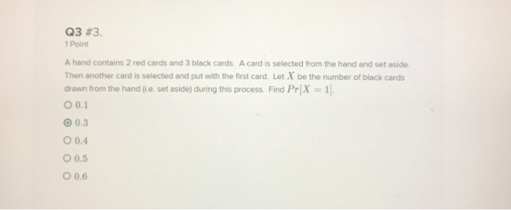 Q3 #3 1 Point A hand contains 2 red cards and 3 black cards. A card is selected from the hand and set aside. Then another car
