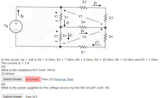 vi Ri ii V3 R4 V5 Rs jis R7 In the circuit, Vg = 126 V, R2 = 9 Ohm, R3 = 7 Ohm, R4 = 4 Ohm, R5 = 29 Ohm, R6 = 10 Ohm and R7 =