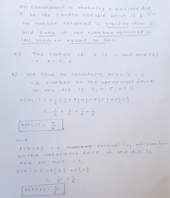 An experiment is throwing a six-sided die. X be the random variable which is 1 ir- the number obtained is greater than 2 an