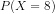 P(X=8)