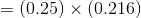 =(0.25)\times (0.216)