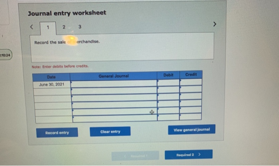 Journal entry worksheet < 1 2 3 Record the sale erchandise. 10:24 Note: Enter debits before credits. Date General Journal Deb