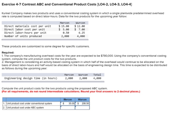 Exercise 4-7 Contrast ABC and Conventional Product Costs (L04-2, LO4-3, LO4-4) Kunkel Company makes two products and uses a c