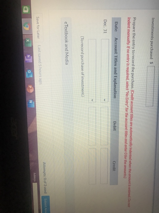 Investments purchased $ Prepare the entry to record the purchase. (Credit account titles are automatically Indented when the