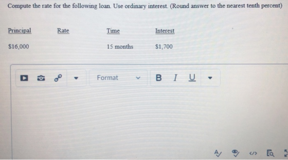 Compute the rate for the following loan. Use ordinary interest. (Round answer to the nearest tenth percent) Principal Rate Ti