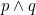 \small p \wedge q