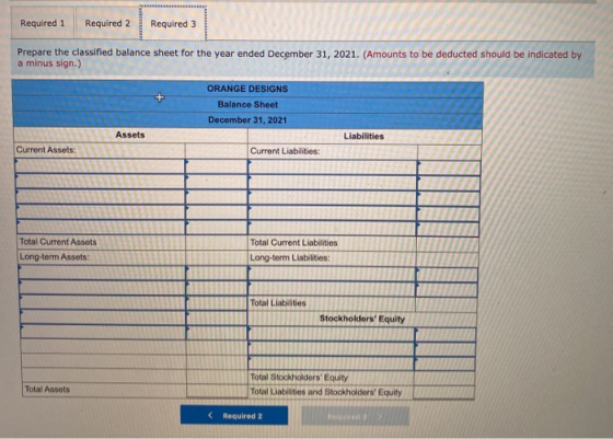 Required 1 Required 2 Required 3 Prepare the classified balance sheet for the year ended December 31, 2021. (Amounts to be de