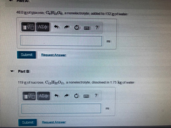 40.0 g of glucose, CH1206 a nonelectrolyte, added to 132 g of water ΑΣΦ Α Σ Ο Submit Request Answer Part B 119 g of sucrose,