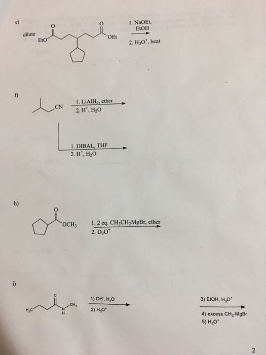 e) 1. NaOEt, EtOH dilute OEt Eto 2. HyO*, heat 1. LiAIH4, ether 1. DIBAL, THF 2. H, H2O h) 1.2 eq. CH,CH2MgBr, ether 2. D3O OCH, 1) OH, H20 3) EtOH, H,o* 2) H,o 4) excess CHMgBr 5) H,O