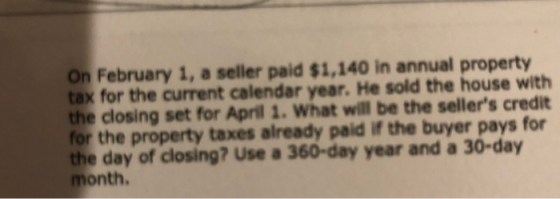 On February 1, a seller paid $1,140 in annual property tax for the current calendar year. He sold the house wiith the closing