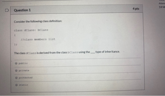 Attem 59 M Question 1 4 pts Consider the following class definition: class dclass: bclass //class members list 1: The class c