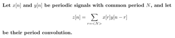 Let x[n] and y[n] be periodic signals with common period N, and let z[n] = { x[r]y[n – r) r=<N> be their period convolution.