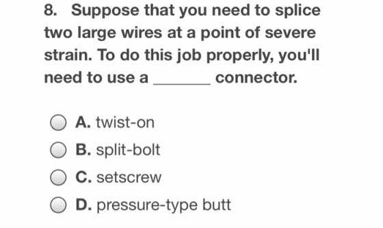 8. Suppose that you need to splice two large wires at a point of severe strain. To do this job properly, youll need to use a