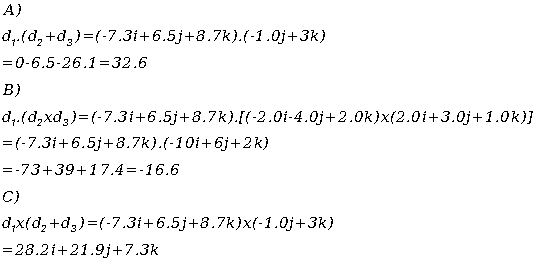 A) d?.(d2+63)-(-7.31+6.5j +8.7k).(-1 .01 +3k) -0-6.5-26.1-32.6 B) d?.(d2xd3)-(-7.3 i +6.5j +8 .7 k).[(-2.0i-4.01+2 .0k)x(2.01+3.01+1.0k)} -(-7.3i+6.5j+8.7k).(-10i+6j+2k) --73+39+17.4-16.6 C) dx(d2 +d3) (-7.3i+6.5j+8.7k)x(-1.0j+3k) -28.2i+21.9j+7.3k