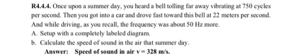 R4.4.4. Once upon a summer day, you heard a bell tolling far away vibrating at 750 cycles per second. Then you got into a car