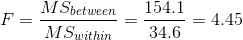 F = \frac{MS_{between}}{MS_{within}} = \frac{154.1}{34.6} = 4.45
