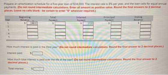 Prepare an amortization schedule for a five-year loan of $34,000. The interest rate is 8% per year, and the loan calls for eq