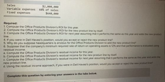 Sales $2,e00,eee 60% of sales Variable expenses Fixed expenses $640,000 Required: 1. Compute the Office Products Divisions R