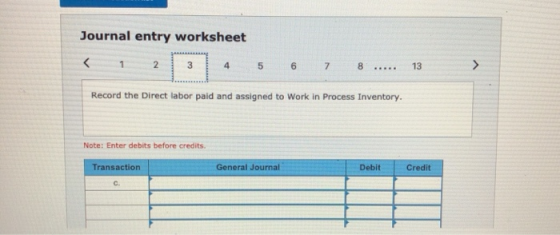 Journal entry worksheet 3 4 5 6 7 8 ..... 13 Record the Direct labor paid and assigned to Work in Process Inventory. Note: En