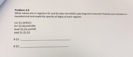 Problem 2.0 What values are in registers $1 and $2 after the MIOS code fragment executes? Express your answers in hexadecimal