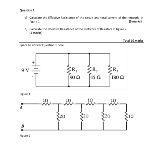 Question 1 a) Calculate the Effective Resistance of the circuit and total current of the network in figure 1 (5 marks) b) Cal