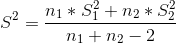S^{2}=\frac{n_{1}*S_{1}^{2}+n_{2}*S_{2}^{2}}{n_{1}+n_{2}-2}