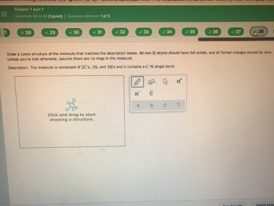 Chapter 1 part 1 Question 38 of 40 (1 point) Question Attempt: 1 of 3 Draw a Lewis structure of the molecule that matches the