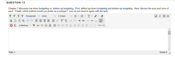 QUESTION 12 Chapter 7 discusses top-down budgeting vs. bottom-up budgeting. First, define top-down budgeting and bottom-up bu