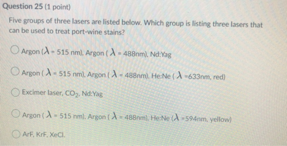 Question 25 (1 point) Five groups of three lasers are listed below. Which group is listing three lasers that can be used to t