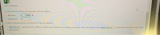 Open spreadsheet a. Determine the activity cost associated with each patient. Abel Putin 7,690 X Cheryl Um . Why is the total
