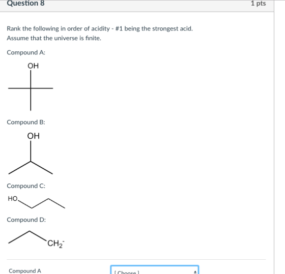 Question 8 1 pts Rank the following in order of acidity-#1 being the strongest acid Assume that the universe is finite. Compound A OH Compound B: OH Compound C HO Compound D CH2 Compound A
