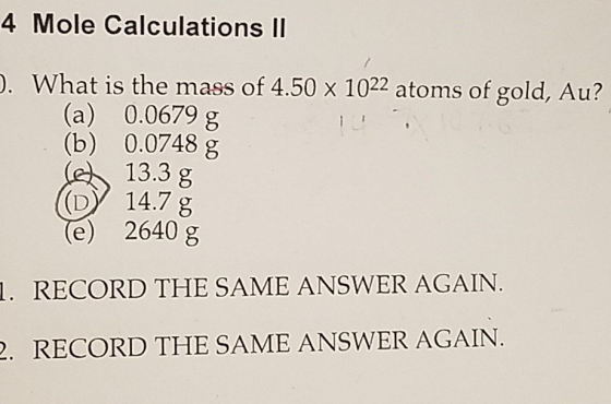 4 Mole Calculations II D. What is the mass of 4.50 x 1022 atoms of gold, Au? (a) 0.0679 g (b) 0.0748 g 13.3 g 14.7 g 2640 g 1