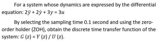 For a system whose dynamics are expressed by the differential equation: 2° + 2y + 3y = 3u By selecting the sampling time 0.1
