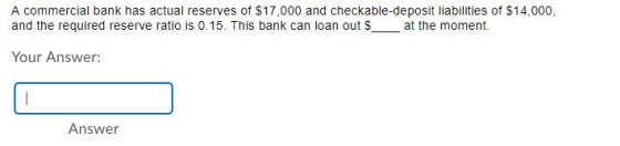 A commercial bank has actual reserves of $17,000 and checkable-deposit liabilities of $14,000, and the required reserve ratio