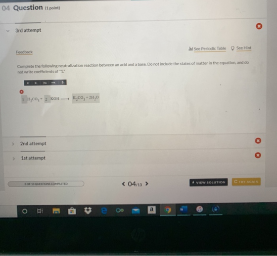 04 Question (1 point) 3rd attempt See Periodic Table See Hint Feedback Complete the following neutralization reaction between