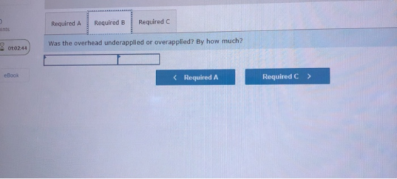 Required A Required B Required ints 2 01:02:44 Was the overhead underapplied or overapplied? By how much? eBook < Required A