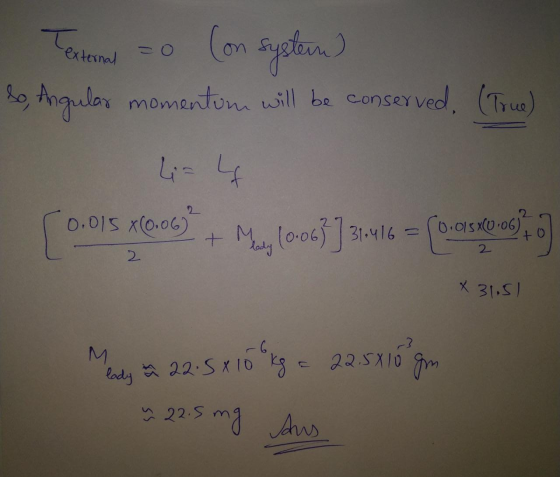 Con system external Texto lo, Angular momention will be conserved. (True) [0.01 0.015 X(0.06) + Muly (0.06}] 31.416 = + 2 2 X