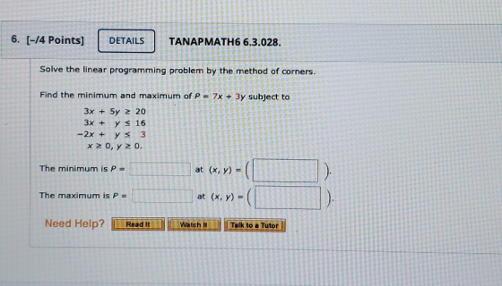 6. [-14 Points] DETAILS TANAPMATH6 6.3.028. Solve the linear programming problem by the method of corners. Find the minimum a