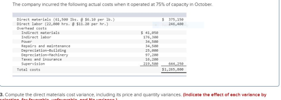 The company incurred the following actual costs when it operated at 75% of capacity in October. $ 375,150 246,400 Direct mate