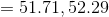 = 51.71, 52.29