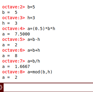 octave:2> b-5 b 5 octave:3> h=3 h =3 octave:4> a=(0.5) *b*h a 7.5000 octave:5> a-b-h a 2 octave:6> a-b+h a 8 octave:7> a-b/h