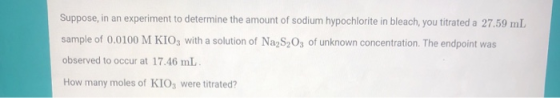 Suppose, in an experiment to determine the amount of sodium hypochlorite in bleach, you titrated a 27.59 mL sample of 0.0100